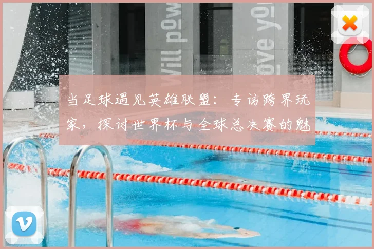 当足球遇见英雄联盟：专访跨界玩家，探讨世界杯与全球总决赛的魅力